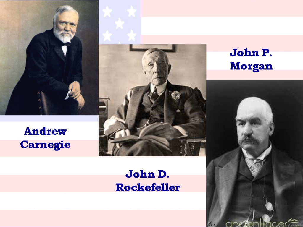 Andrew Carnegie John D. Rockefeller John P. Morgan